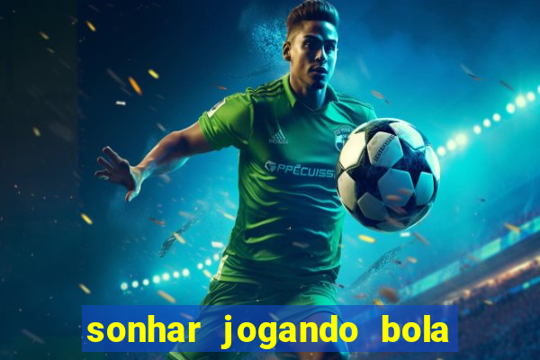 sonhar jogando bola e fazendo gol